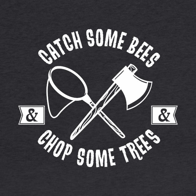 Catch Some Bees and Chop Some Trees (White) by HeroInstitute